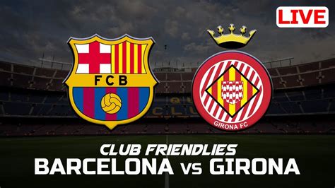 barcelona vs girona club live