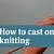 begin knitting casting