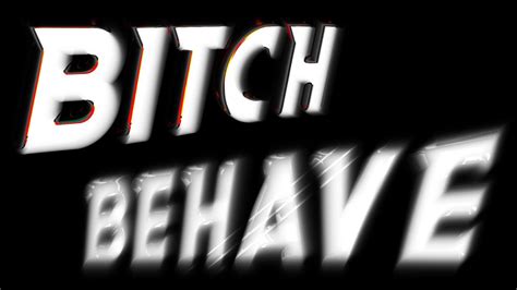 behave bitch