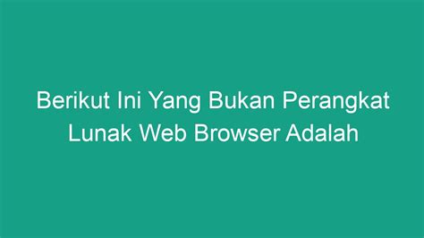 Perangkat Lunak Berikut Yang Digunakan Sebagai Browser Adalah