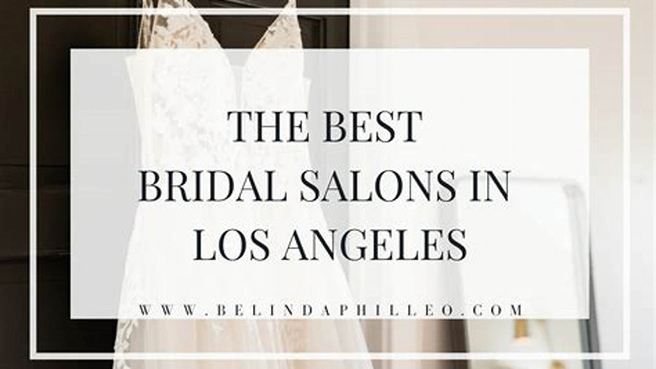Unveiling the Best Bridal Salons in Los Angeles: Your Guide to a Dream Wedding Dress