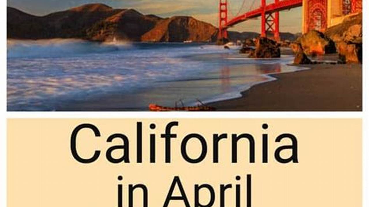 Discover California's Enchanting Gems: Your Guide to the Best April Destinations