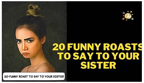 Good Roasts To Roast Your Brother - 36 Insults For Siblings Ideas
