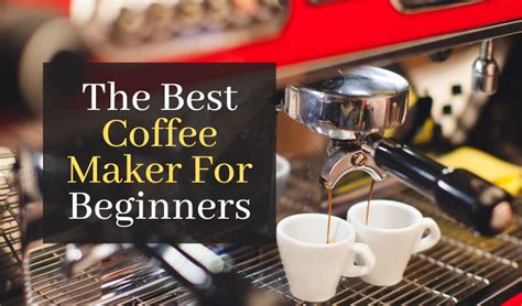 Best Coffee Maker For Beginners