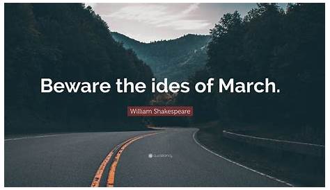 William Shakespeare Quote: “Beware the ides of March.”
