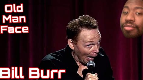 bill burr old man face reaction videos