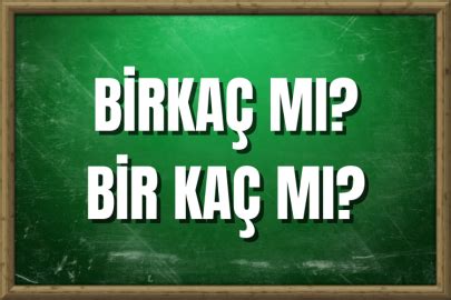 birkaç mı bir kaç mı