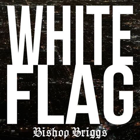 bishop briggs - white flag lyrics