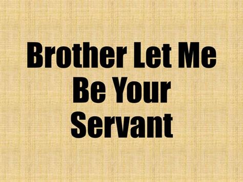 brother let me be your servant