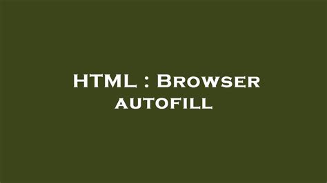 Browser Autofill Html