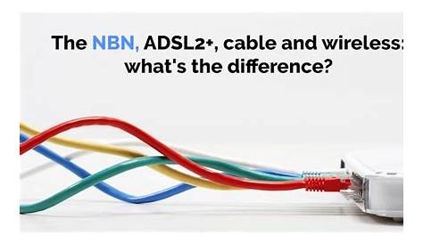 How the NBN differs from ADSL2+, cable and wireless