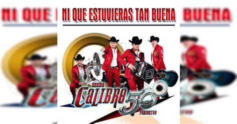 calibre 50 ni que estuvieras tan buena