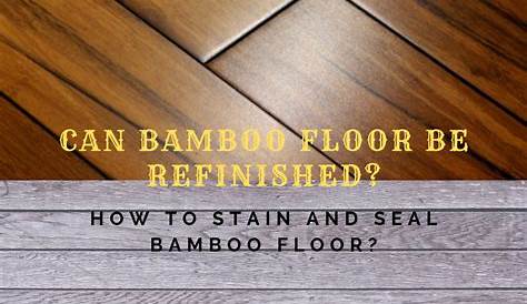 Can Bamboo Floors Be Refinished And Stained