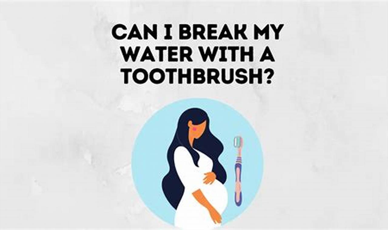 Can I Break My Water with a Toothbrush? A Guide for Expectant Parents