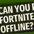 can you play fortnite offline on android