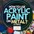 can you use acrylic paint on metal