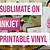 can you use sublimation ink on printable vinyl