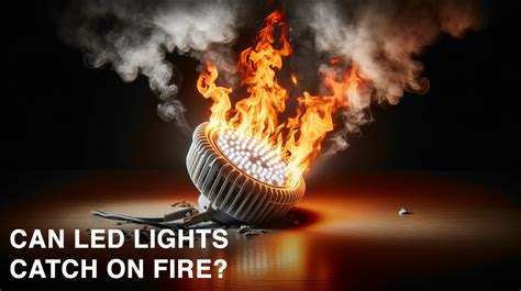 Can Led Lights Catch Things On Fire