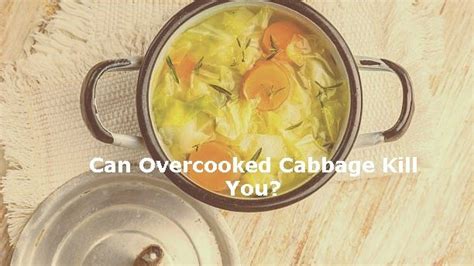 Can Overcooked Cabbage Kill You