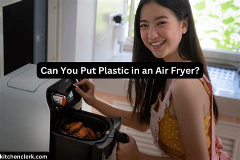 Can U Put Plastic In Air Fryer