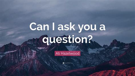 Ali Hazelwood Quote “Can I ask you a question?”