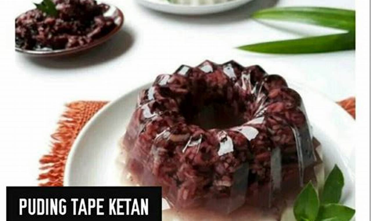 Resep Cara Buat Puding Tape Ketan yang Lembut, Legit, dan Menggugah Selera