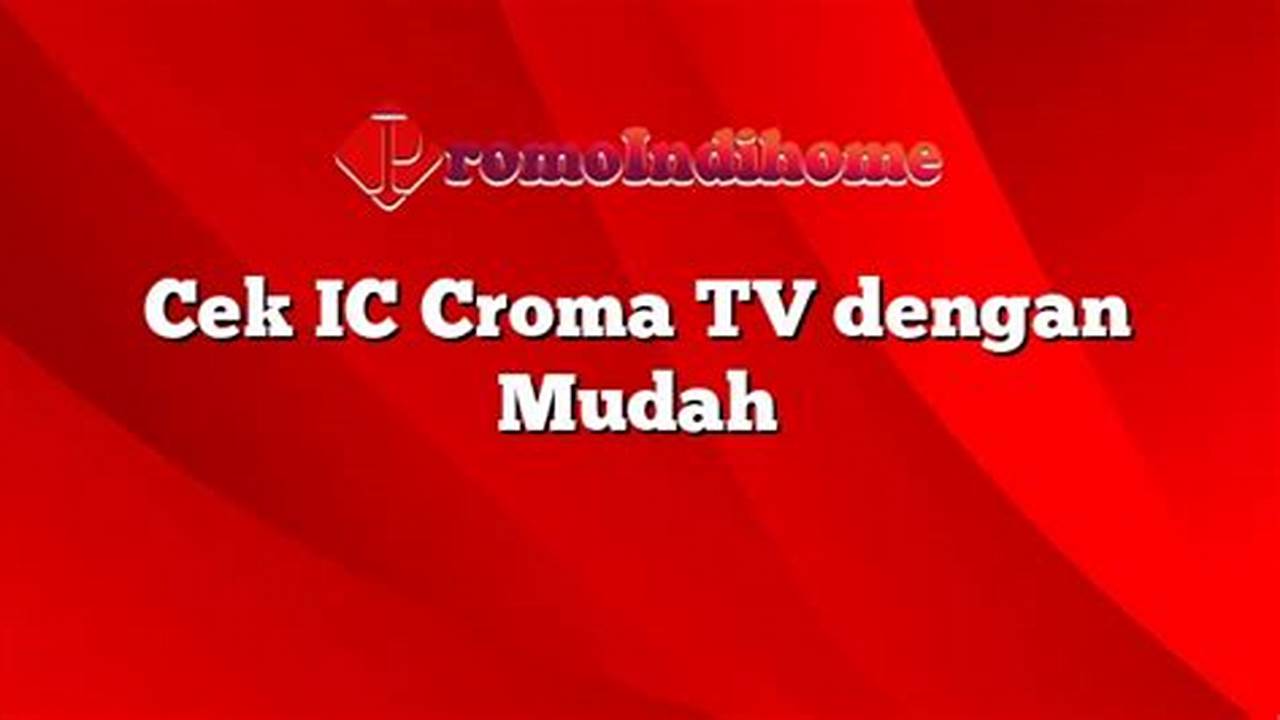 Cara Cek IC Croma TV dengan Mudah dan Akurat