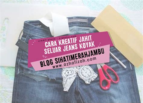 Cara Kreatif Jahit Seluar Jeans Koyak Blog Sihatimerahjambu