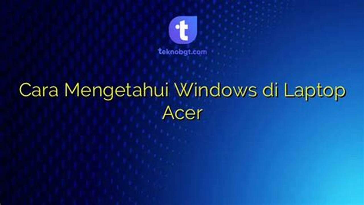 Rahasia Melihat Windows Laptop Acer: Temukan Cara Mudah dan Ampuh