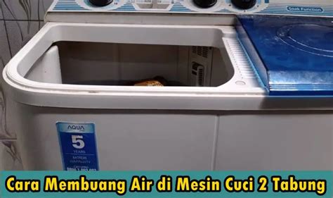Cara Membuang Air Di Mesin Cuci 2 Tabung