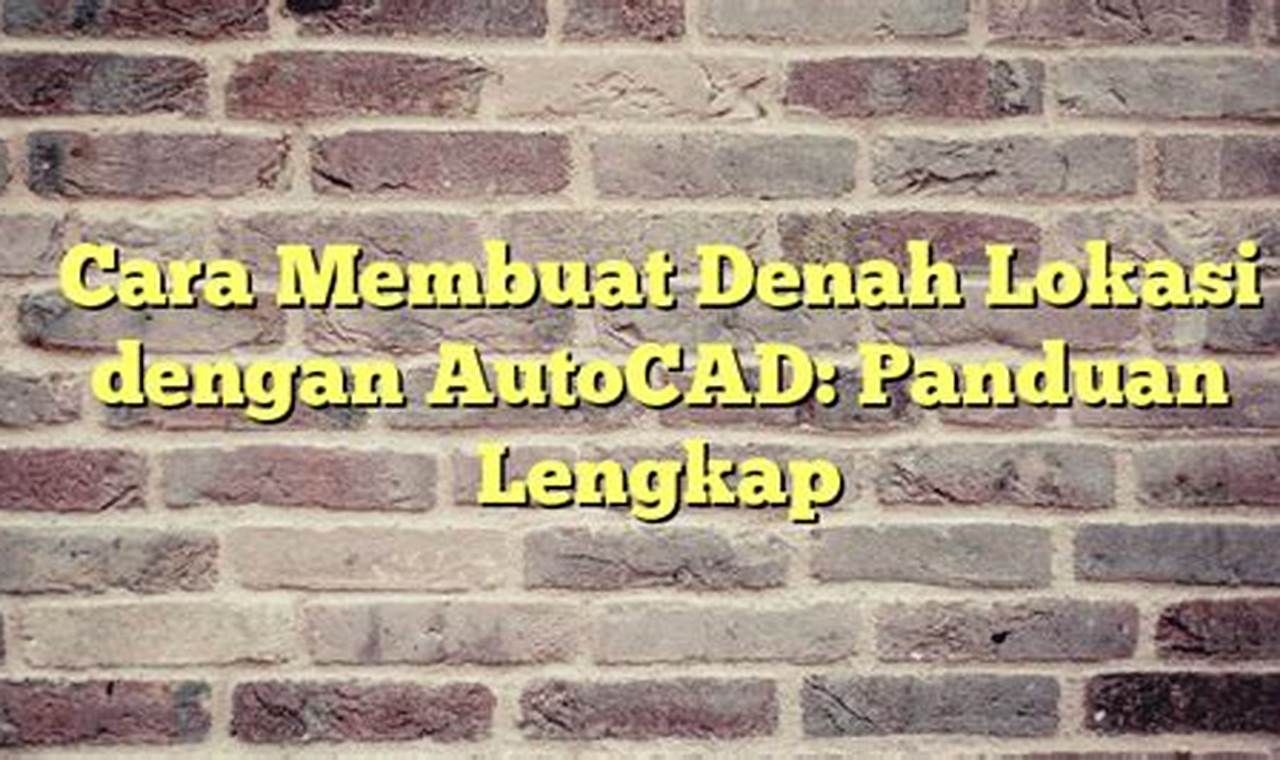 Cara Membuat Denah Lokasi dengan AutoCAD: Panduan Lengkap