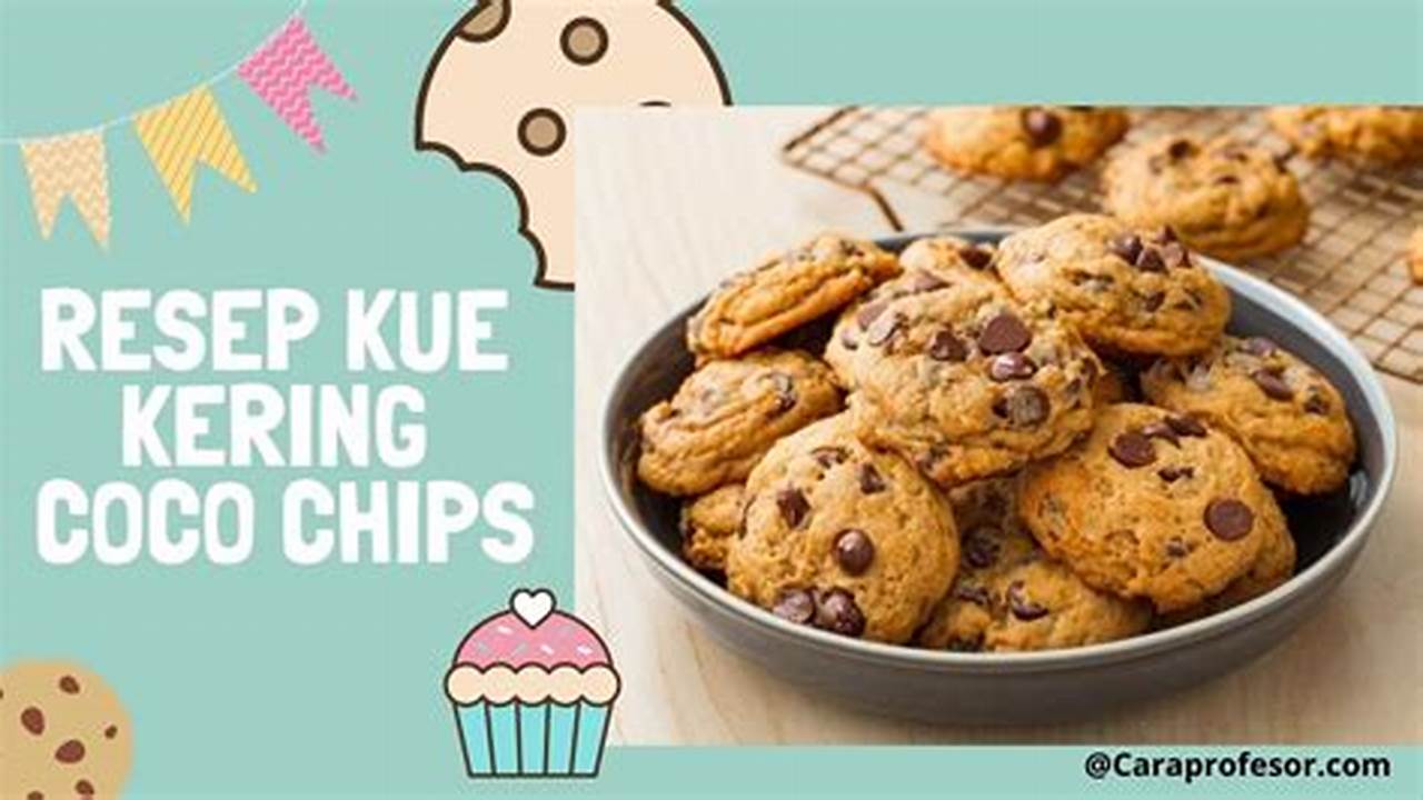Panduan Rahasia untuk Membuat Kue Kering Choco Chip Paling Enak