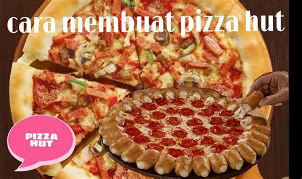 Rahasia Terungkap: Panduan Lengkap Cara Membuat Pizza Hut yang Lezat