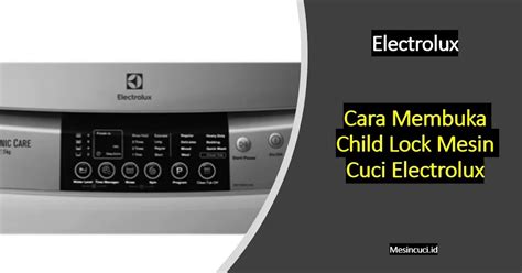 Cara Membuka Child Lock Pada Mesin Cuci Electrolux