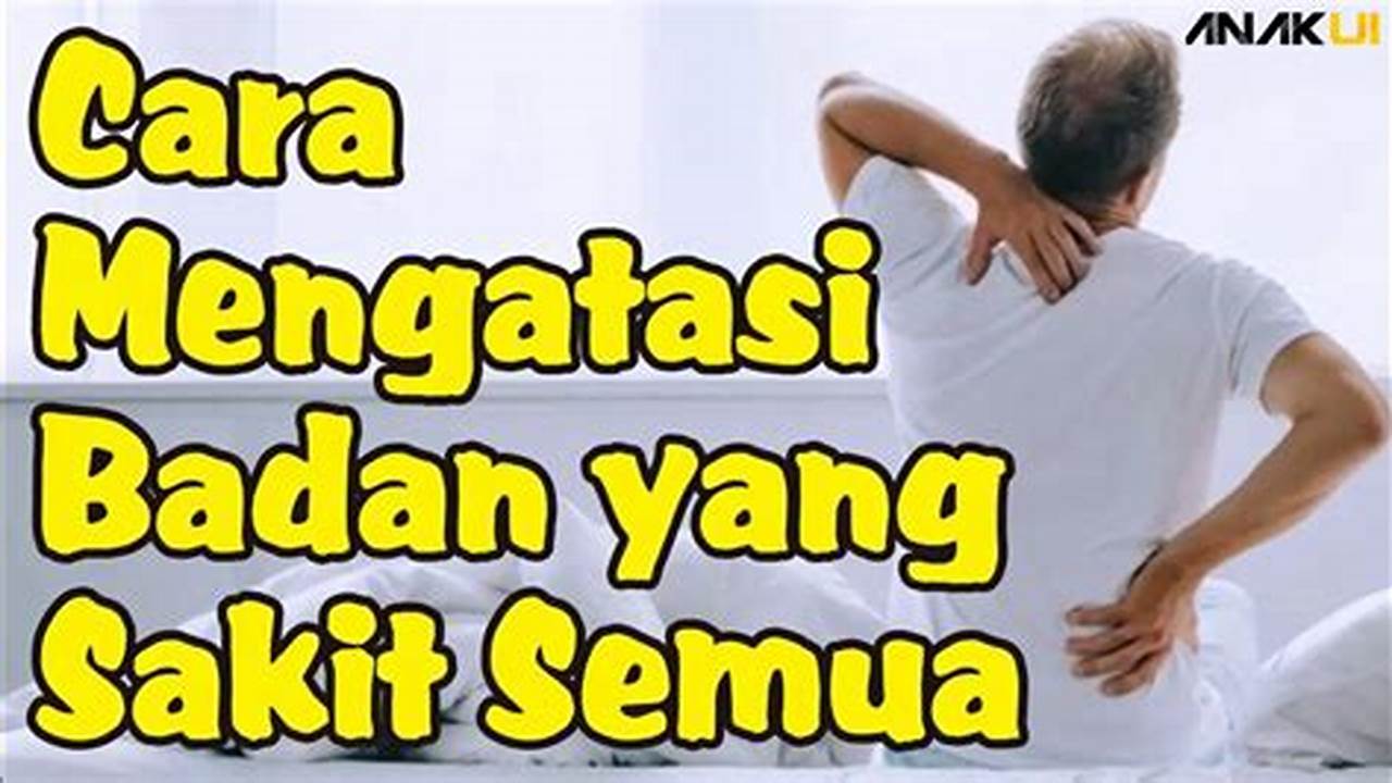 Trik Cepat Mengatasi Badan Sakit Semua Bikin Hidup Nyaman