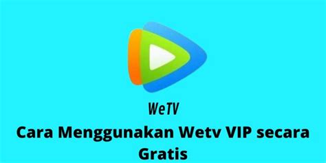 Cara Menggunakan WeTV Gratis, Bisa Nonton VIP Tanpa Harus Berlangganan