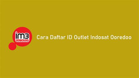 Cara Daftar Id Outlet Indosat Ooredoo Ilmu Penerang
