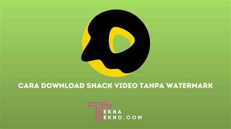 Cara Mengunduh dan Menghilangkan Watermark di Snack Video 2021 Teknologizoo