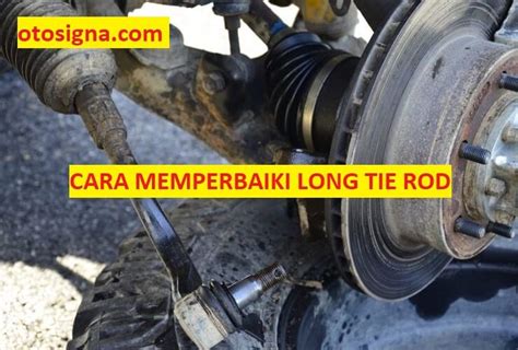 Cara Memperbaiki Long Tie Rod Oblak