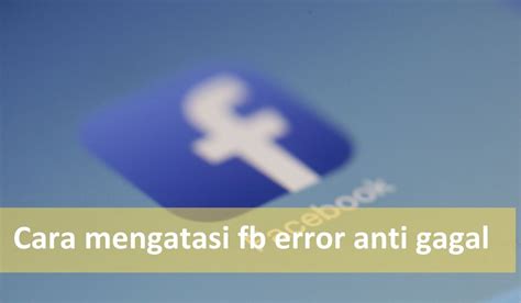 Solusi Ampuh Mengatasi Error di Facebook dengan Mudah  