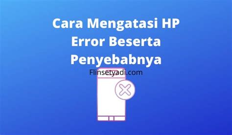 Cara Mudah Mengatasi HP Error: Solusi Ampuh untuk Mengembalikan Fungsionalitas Ponselmu!  