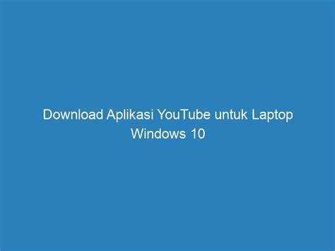 cara menggunakan aplikasi youtube untuk laptop windows 10