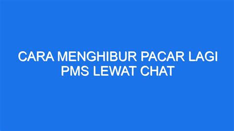 Cara Menghibur Pacar Saat Pms Lewat Chat