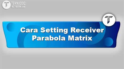Cara Setting Receiver Parabola Matrix