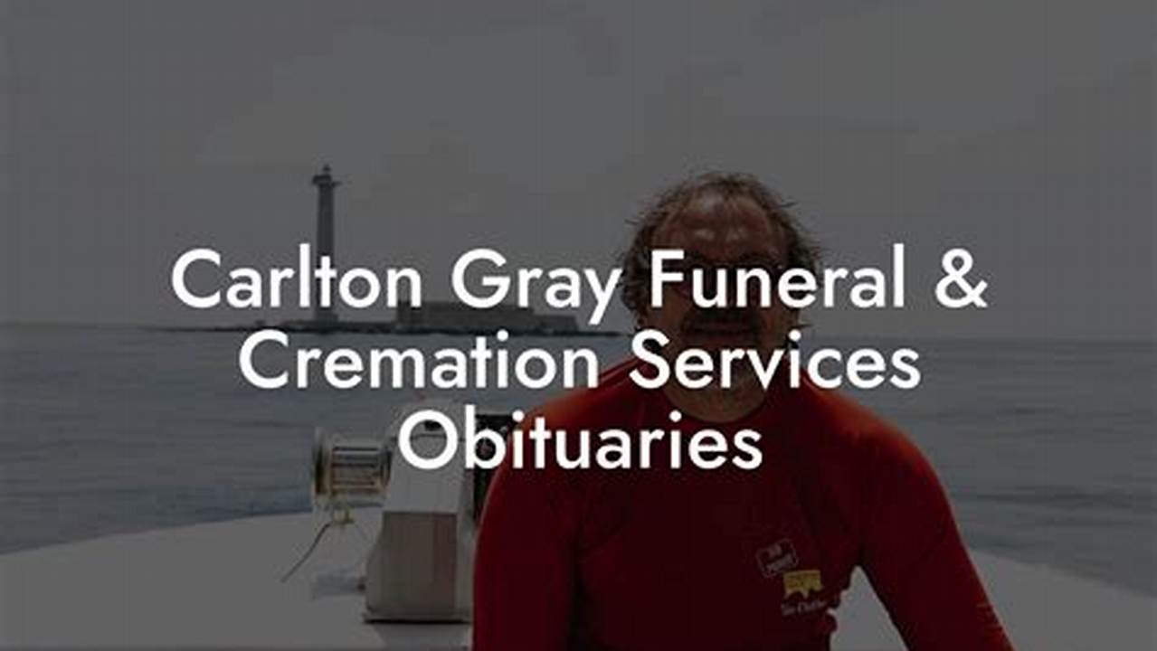 Unveiling the Legacy: Discoveries in Carlton Gray Funeral & Cremation Services Obituaries