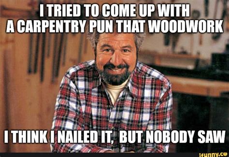 Carpentry Funny Memes & Humor Hilarious Funny memes, Carpentry