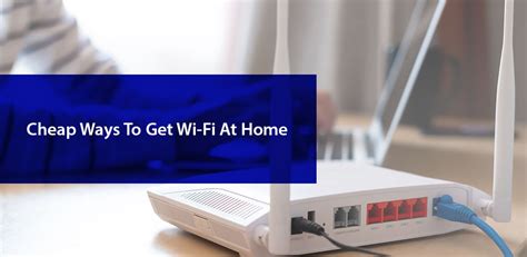 Unlock Affordable Home Wi-Fi: Discover the Cheapest Options for Seamless Connectivity