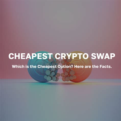 Cheapest Swap Crypto
