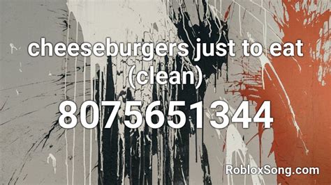 cheeseburgers just to eat (clean) Roblox ID - Roblox music codes