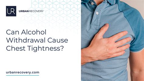Can Alcohol Withdrawal Cause Chest Tightness?